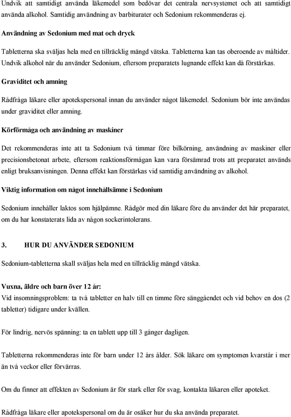 Undvik alkohol när du använder Sedonium, eftersom preparatets lugnande effekt kan då förstärkas. Graviditet och amning Rådfråga läkare eller apotekspersonal innan du använder något läkemedel.