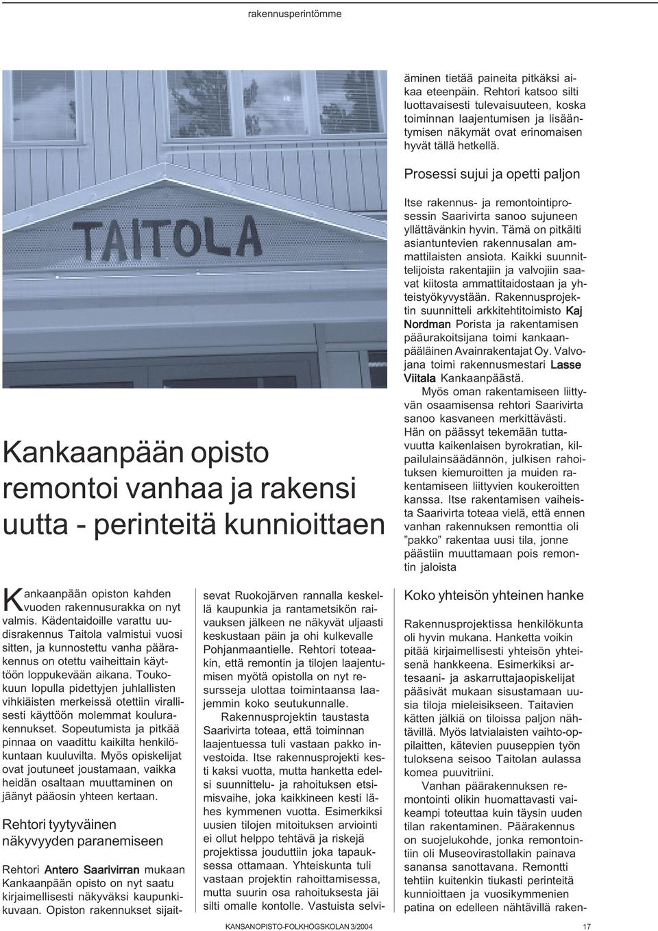 Rakennusprojektin taustasta Saarivirta toteaa, että toiminnan laajentuessa tuli vastaan pakko investoida.