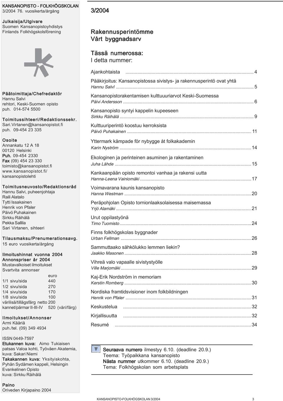 .. 4 Päätoimittaja/Chefredaktör Hannu Salvi rehtori, Keski-Suomen opisto puh. 014-574 5500 Toimitussihteeri/Redaktionssekr. Sari.Virtanen@kansanopistot.fi puh.