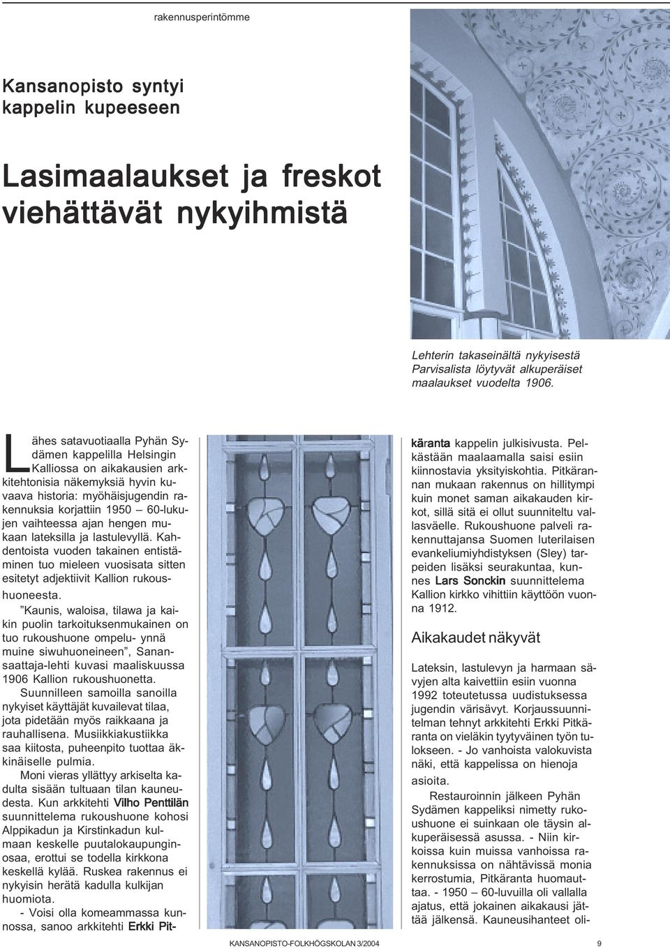 vaihteessa ajan hengen mukaan lateksilla ja lastulevyllä. Kahdentoista vuoden takainen entistäminen tuo mieleen vuosisata sitten esitetyt adjektiivit Kallion rukoushuoneesta.