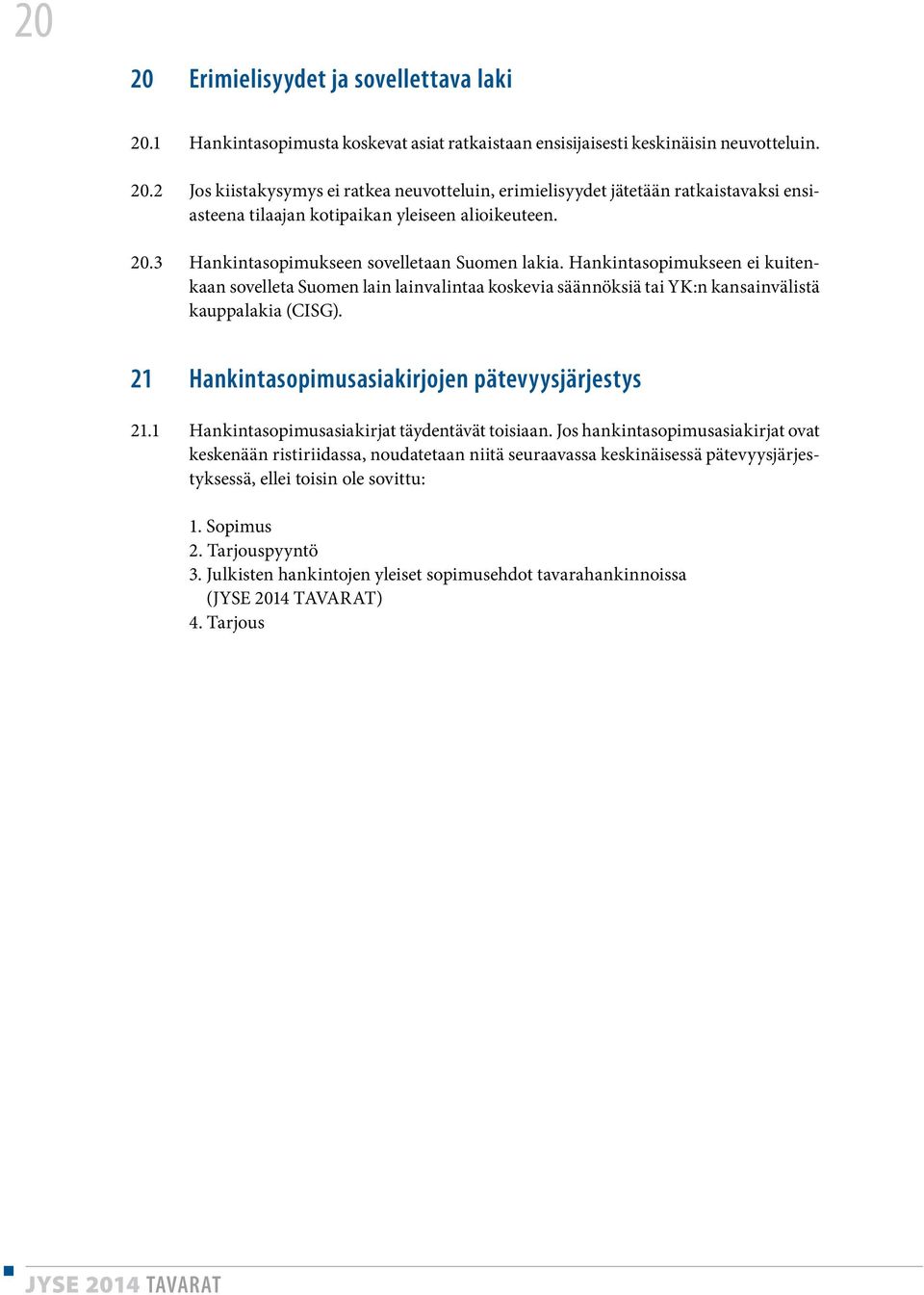 21 Hankintasopimusasiakirjojen pätevyysjärjestys 21.1 Hankintasopimusasiakirjat täydentävät toisiaan.