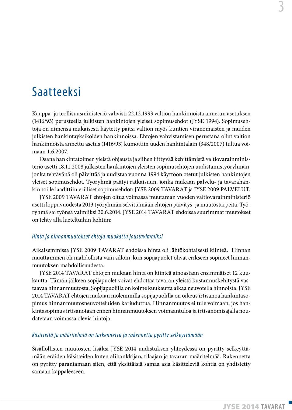 Ehtojen vahvistamisen perustana ollut valtion hankinnoista annettu asetus (1416/93) kumottiin uuden hankintalain (348/2007)