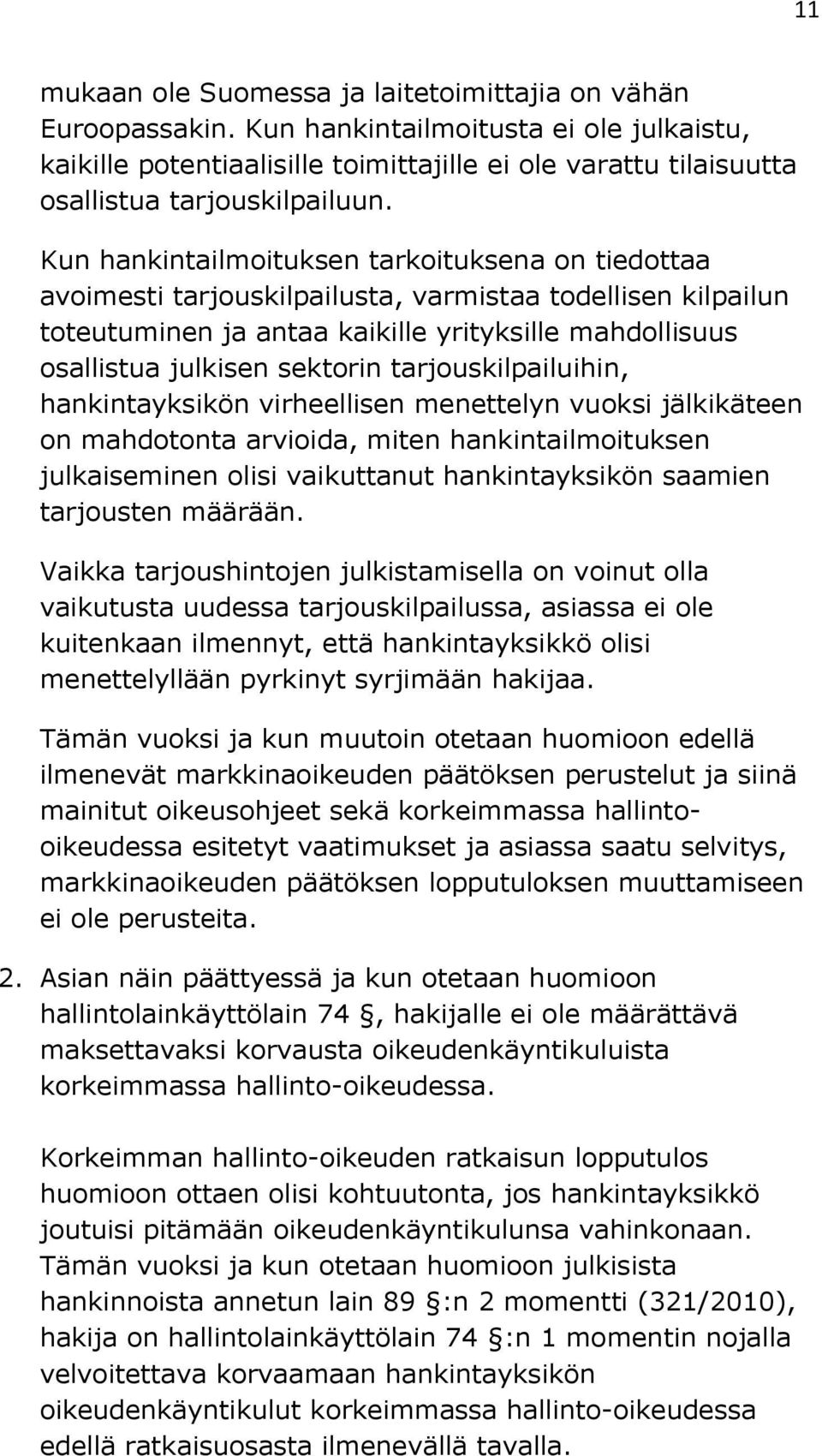 Kun hankintailmoituksen tarkoituksena on tiedottaa avoimesti tarjouskilpailusta, varmistaa todellisen kilpailun toteutuminen ja antaa kaikille yrityksille mahdollisuus osallistua julkisen sektorin