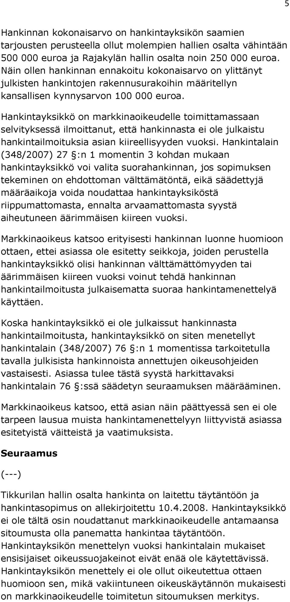 Hankintayksikkö on markkinaoikeudelle toimittamassaan selvityksessä ilmoittanut, että hankinnasta ei ole julkaistu hankintailmoituksia asian kiireellisyyden vuoksi.