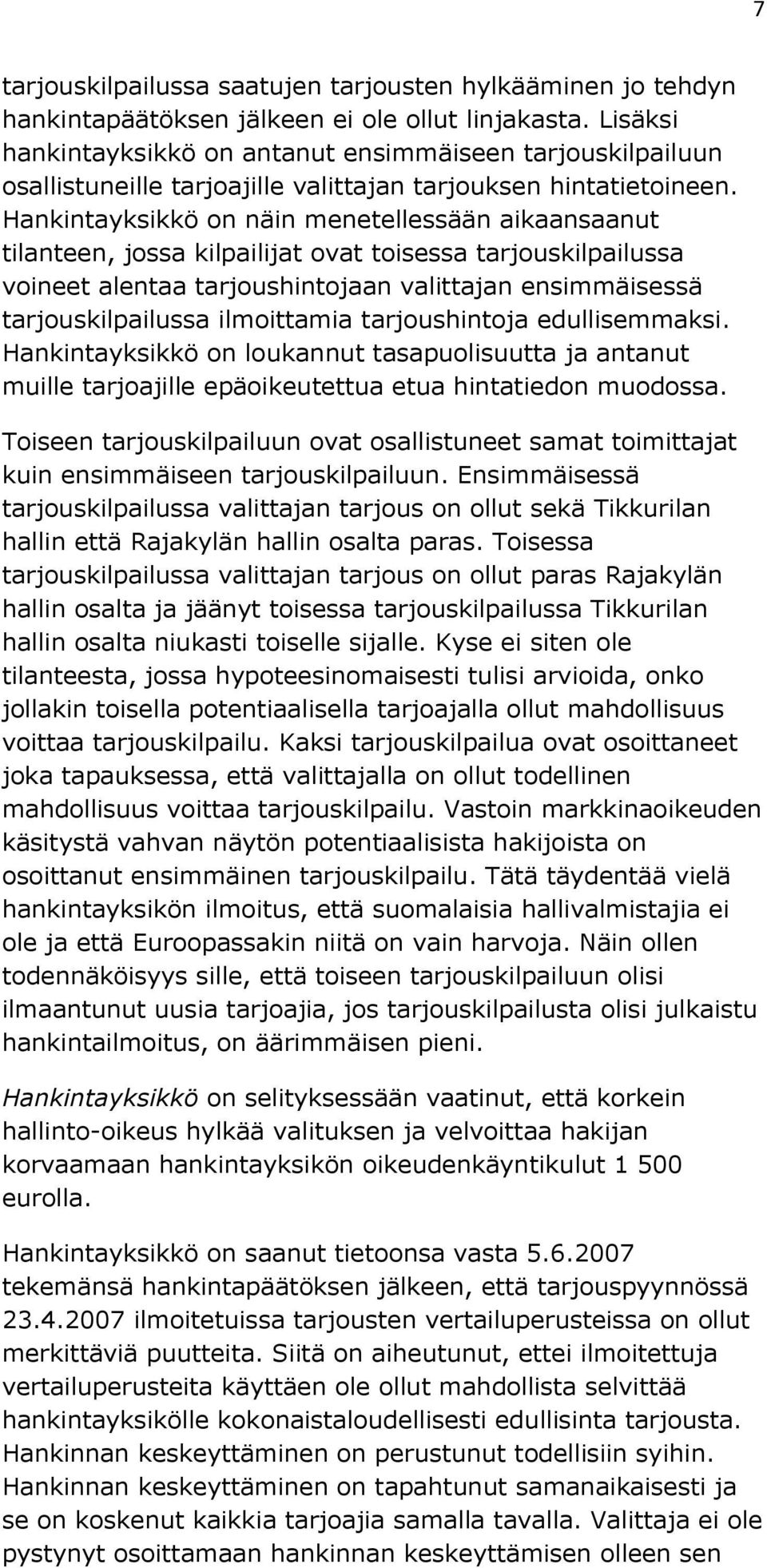 Hankintayksikkö on näin menetellessään aikaansaanut tilanteen, jossa kilpailijat ovat toisessa tarjouskilpailussa voineet alentaa tarjoushintojaan valittajan ensimmäisessä tarjouskilpailussa