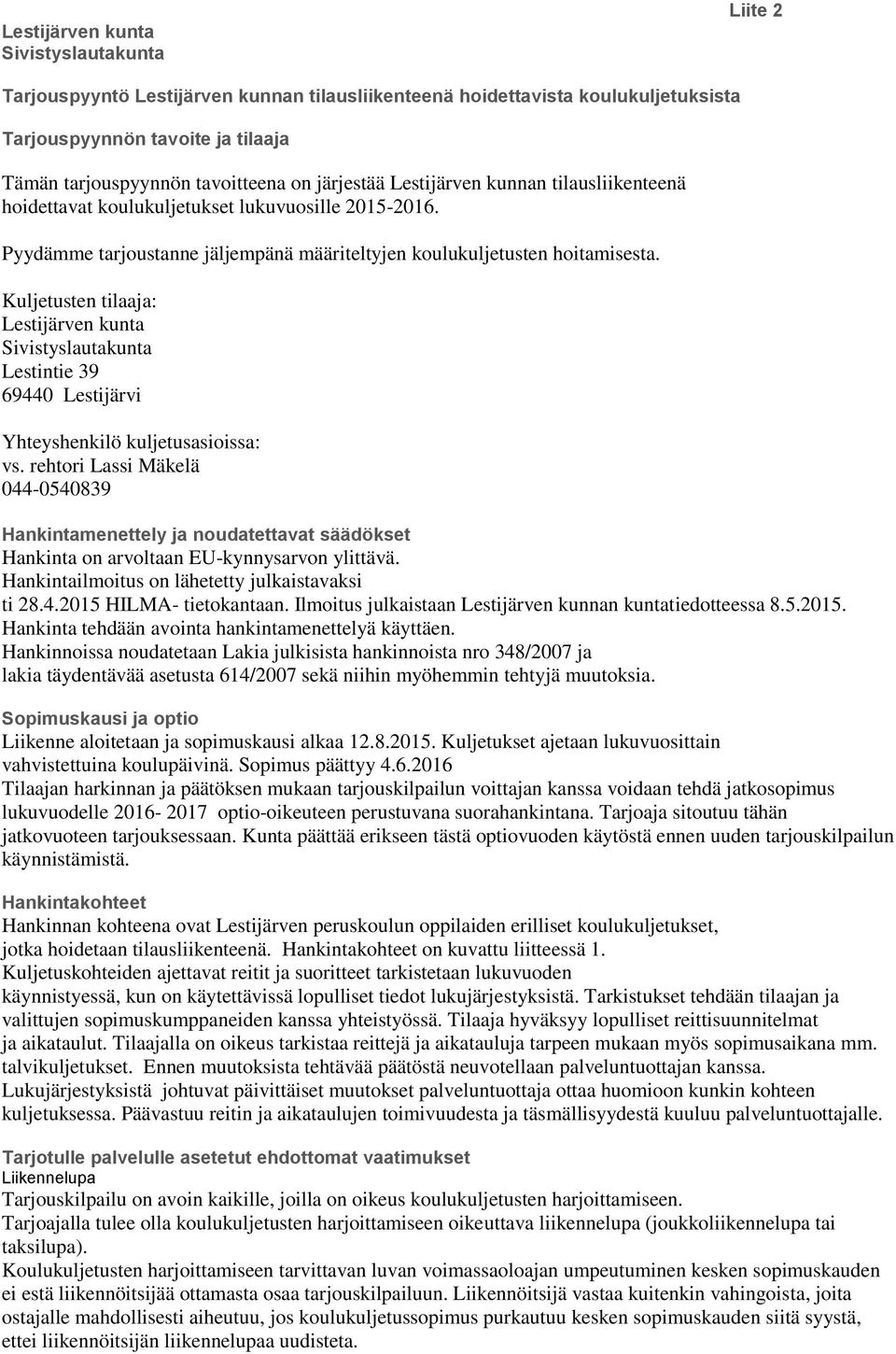 Kuljetusten tilaaja: Lestijärven kunta Lestintie 39 69440 Lestijärvi Yhteyshenkilö kuljetusasioissa: vs.