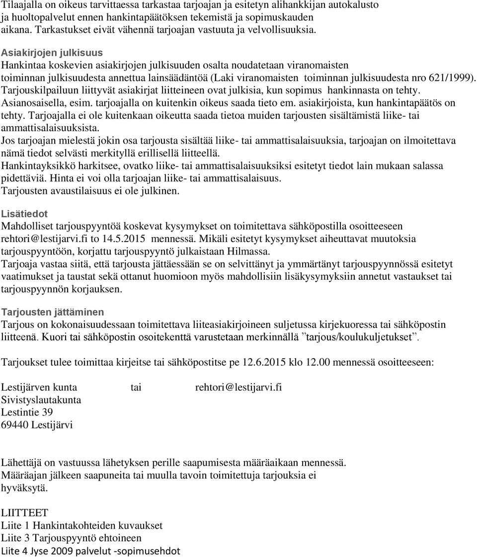 Asiakirjojen julkisuus Hankintaa koskevien asiakirjojen julkisuuden osalta noudatetaan viranomaisten toiminnan julkisuudesta annettua lainsäädäntöä (Laki viranomaisten toiminnan julkisuudesta nro