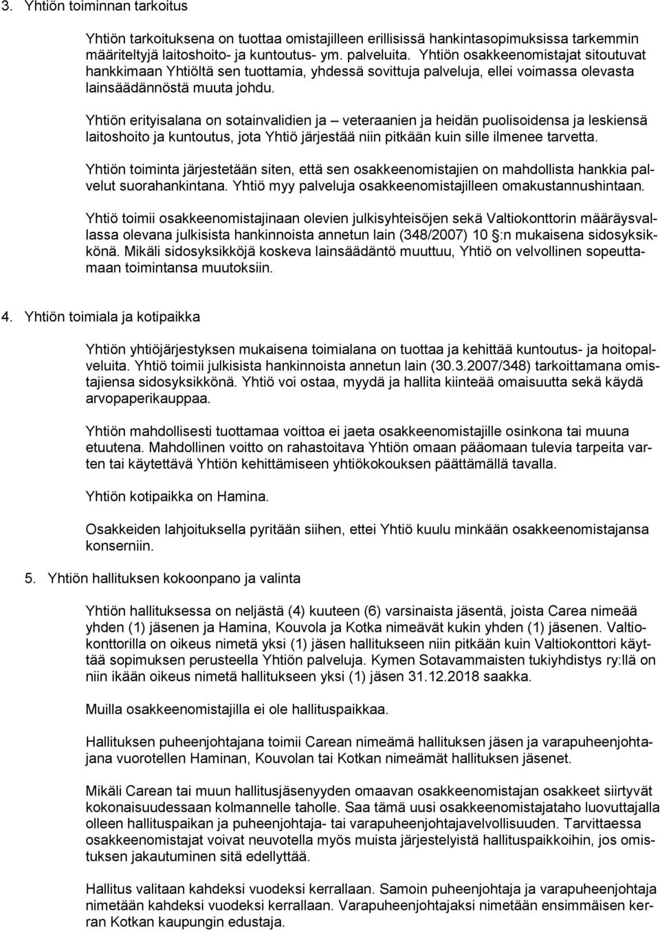 Yhtiön erityisalana on sotainvalidien ja veteraanien ja heidän puolisoidensa ja leskiensä laitoshoito ja kuntoutus, jota Yhtiö järjestää niin pitkään kuin sille ilmenee tarvetta.