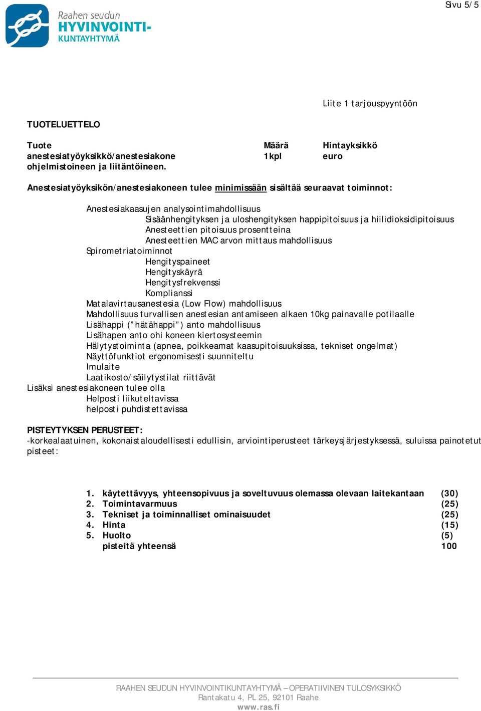 hiilidioksidipitoisuus Anesteettien pitoisuus prosentteina Anesteettien MAC arvon mittaus mahdollisuus Spirometriatoiminnot Hengityspaineet Hengityskäyrä Hengitysfrekvenssi Komplianssi