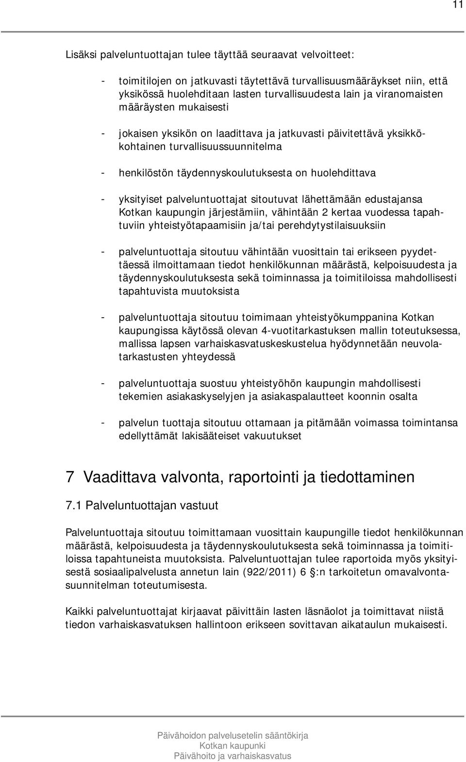 yksityiset palveluntuottajat sitoutuvat lähettämään edustajansa Kotkan kaupungin järjestämiin, vähintään 2 kertaa vuodessa tapahtuviin yhteistyötapaamisiin ja/tai perehdytystilaisuuksiin -