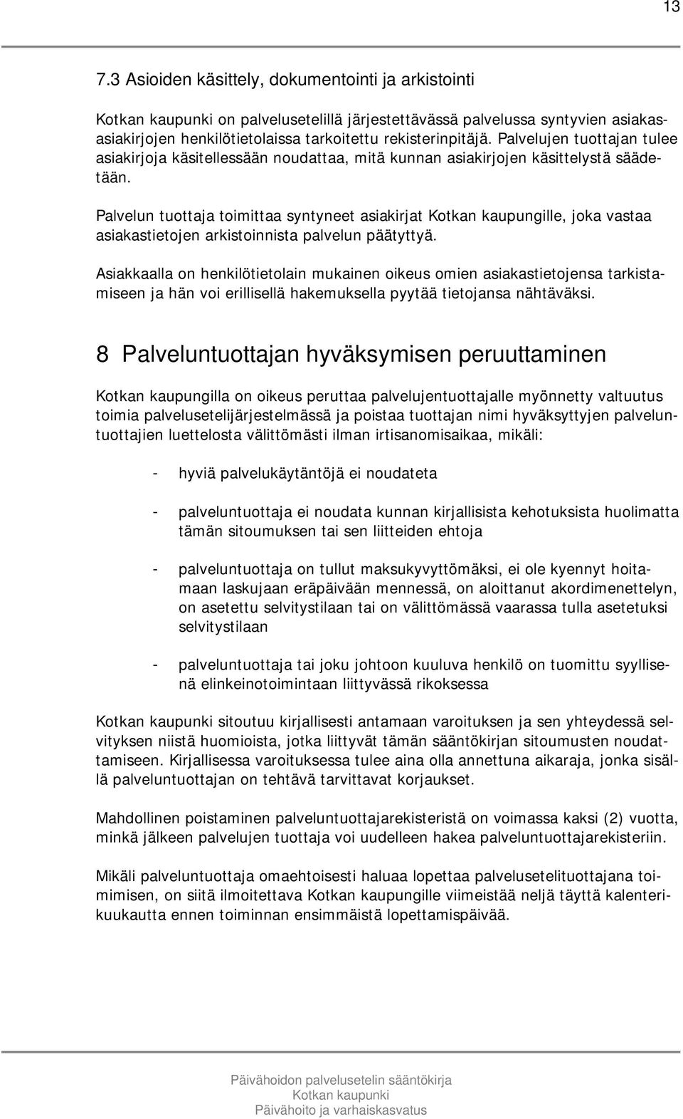 Palvelun tuottaja toimittaa syntyneet asiakirjat Kotkan kaupungille, joka vastaa asiakastietojen arkistoinnista palvelun päätyttyä.