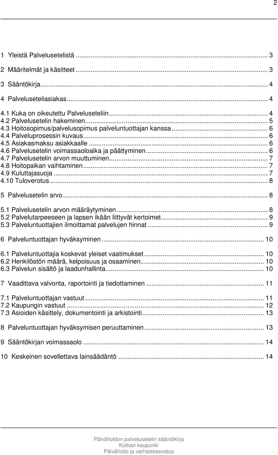 .. 7 4.8 Hoitopaikan vaihtaminen... 7 4.9 Kuluttajasuoja... 7 4.10 Tuloverotus... 8 5 Palvelusetelin arvo... 8 5.1 Palvelusetelin arvon määräytyminen... 8 5.2 Palvelutarpeeseen ja lapsen ikään liittyvät kertoimet.