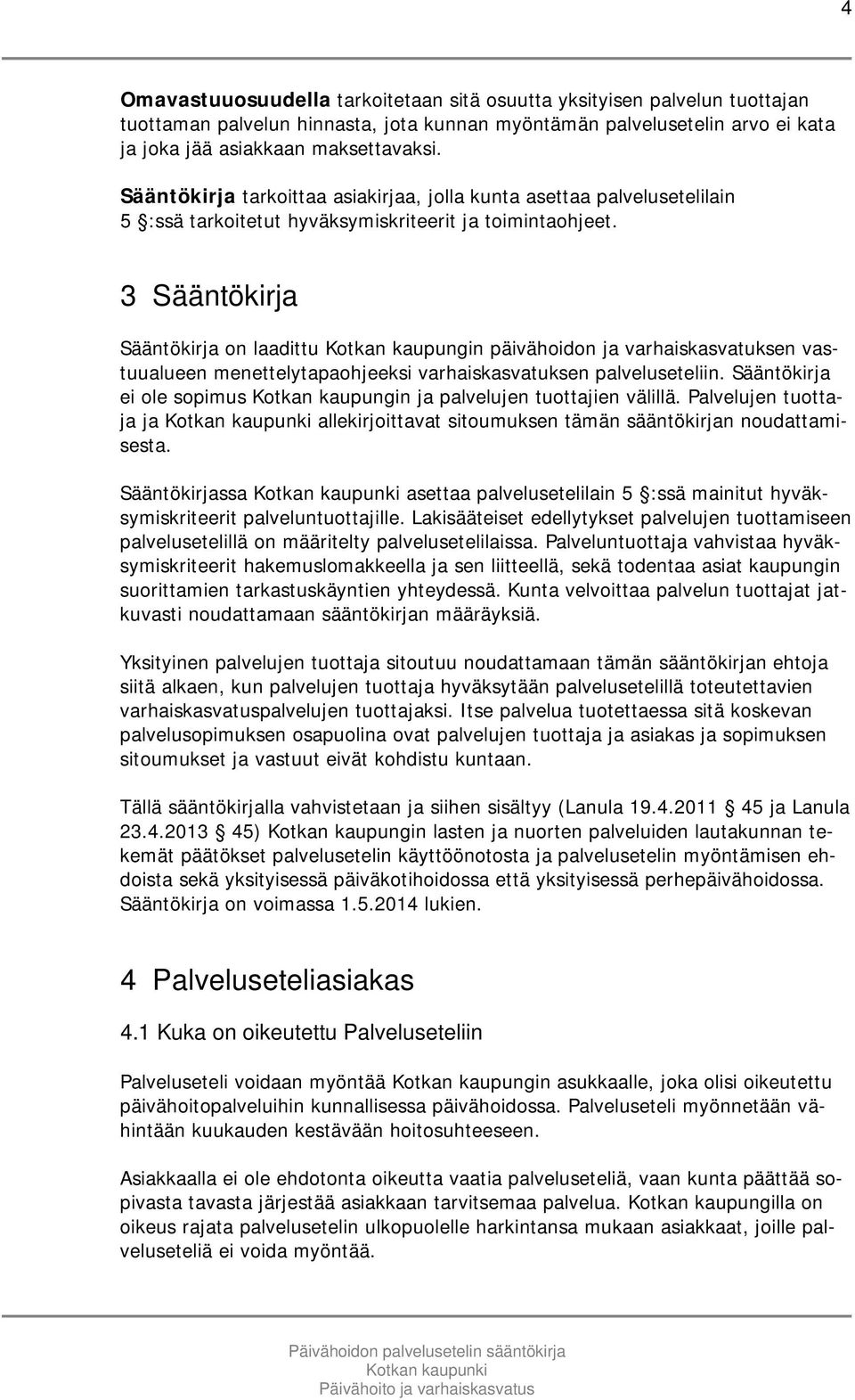 3 Sääntökirja Sääntökirja on laadittu Kotkan kaupungin päivähoidon ja varhaiskasvatuksen vastuualueen menettelytapaohjeeksi varhaiskasvatuksen palveluseteliin.