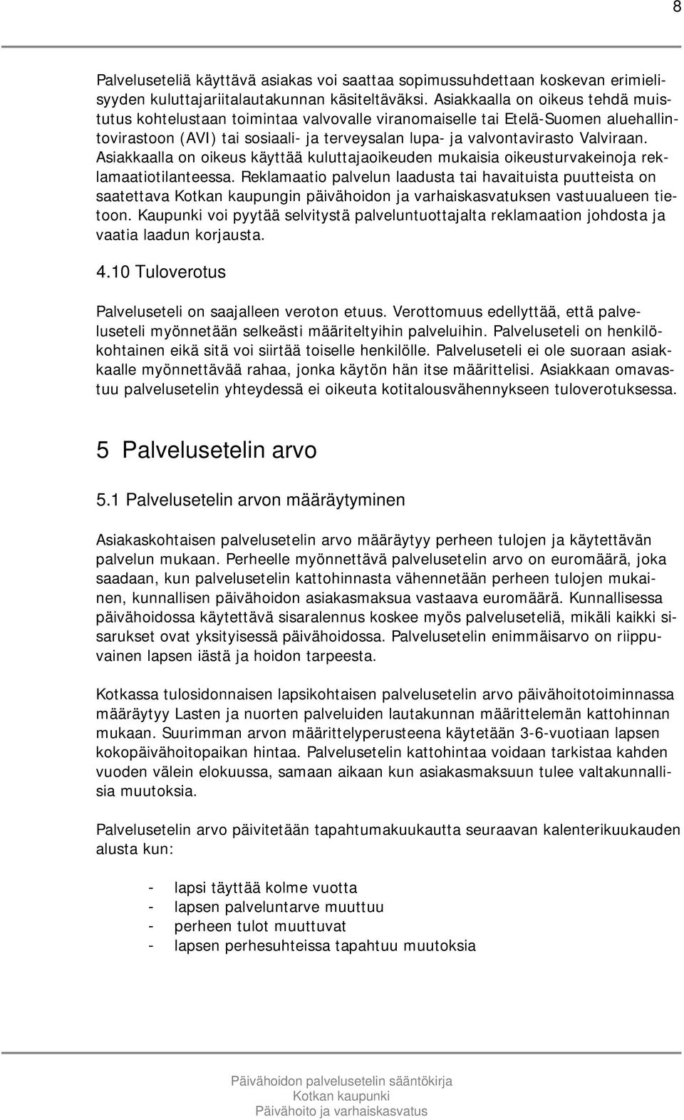 Asiakkaalla on oikeus käyttää kuluttajaoikeuden mukaisia oikeusturvakeinoja reklamaatiotilanteessa.