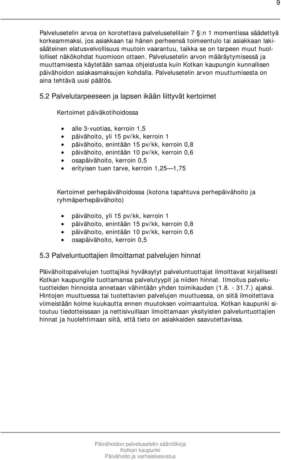 Palvelusetelin arvon määräytymisessä ja muuttamisesta käytetään samaa ohjeistusta kuin Kotkan kaupungin kunnallisen päivähoidon asiakasmaksujen kohdalla.