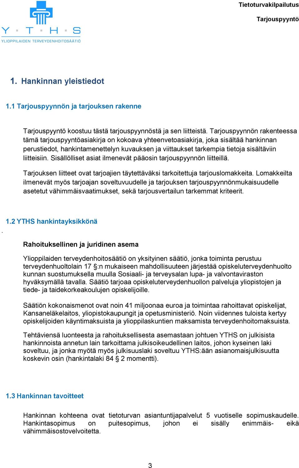 liitteisiin. Sisällölliset asiat ilmenevät pääosin tarjouspyynnön liitteillä. Tarjouksen liitteet ovat tarjoajien täytettäväksi tarkoitettuja tarjouslomakkeita.