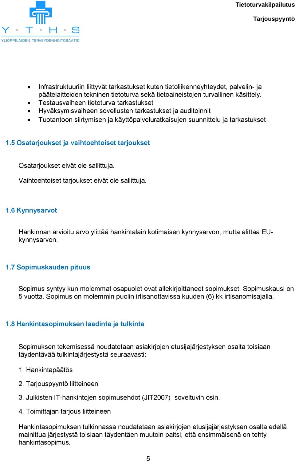 5 Osatarjoukset ja vaihtoehtoiset tarjoukset Osatarjoukset eivät ole sallittuja. Vaihtoehtoiset tarjoukset eivät ole sallittuja. 1.