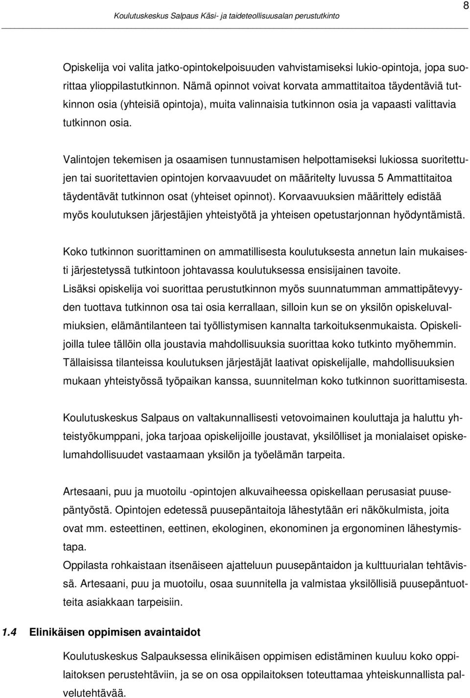 Valintojen tekemisen ja osaamisen tunnustamisen helpottamiseksi lukiossa suoritettujen tai suoritettavien opintojen korvaavuudet on määritelty luvussa 5 Ammattitaitoa täydentävät tutkinnon osat