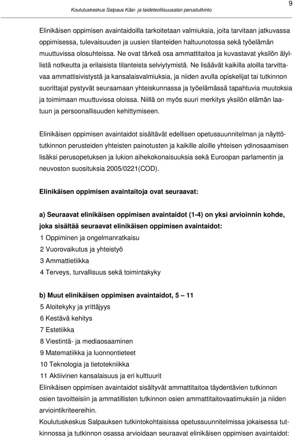 Ne lisäävät kaikilla aloilla tarvittavaa ammattisivistystä ja kansalaisvalmiuksia, ja niiden avulla opiskelijat tai tutkinnon suorittajat pystyvät seuraamaan yhteiskunnassa ja työelämässä tapahtuvia