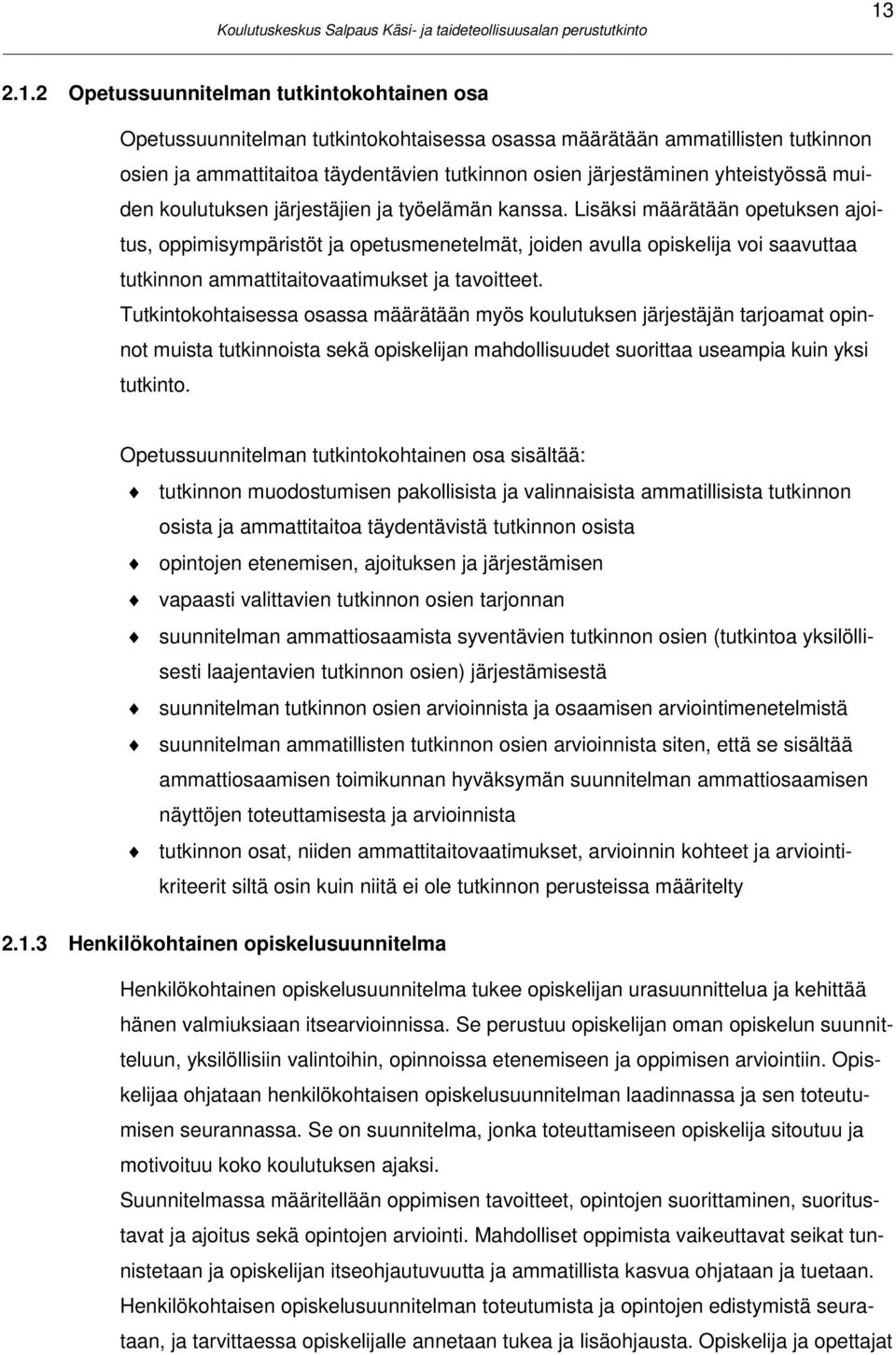 Lisäksi määrätään opetuksen ajoitus, oppimisympäristöt ja opetusmenetelmät, joiden avulla opiskelija voi saavuttaa tutkinnon ammattitaitovaatimukset ja tavoitteet.