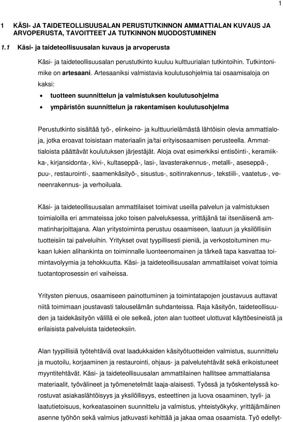 Artesaaniksi valmistavia koulutusohjelmia tai osaamisaloja on kaksi: tuotteen suunnittelun ja valmistuksen koulutusohjelma ympäristön suunnittelun ja rakentamisen koulutusohjelma Perustutkinto