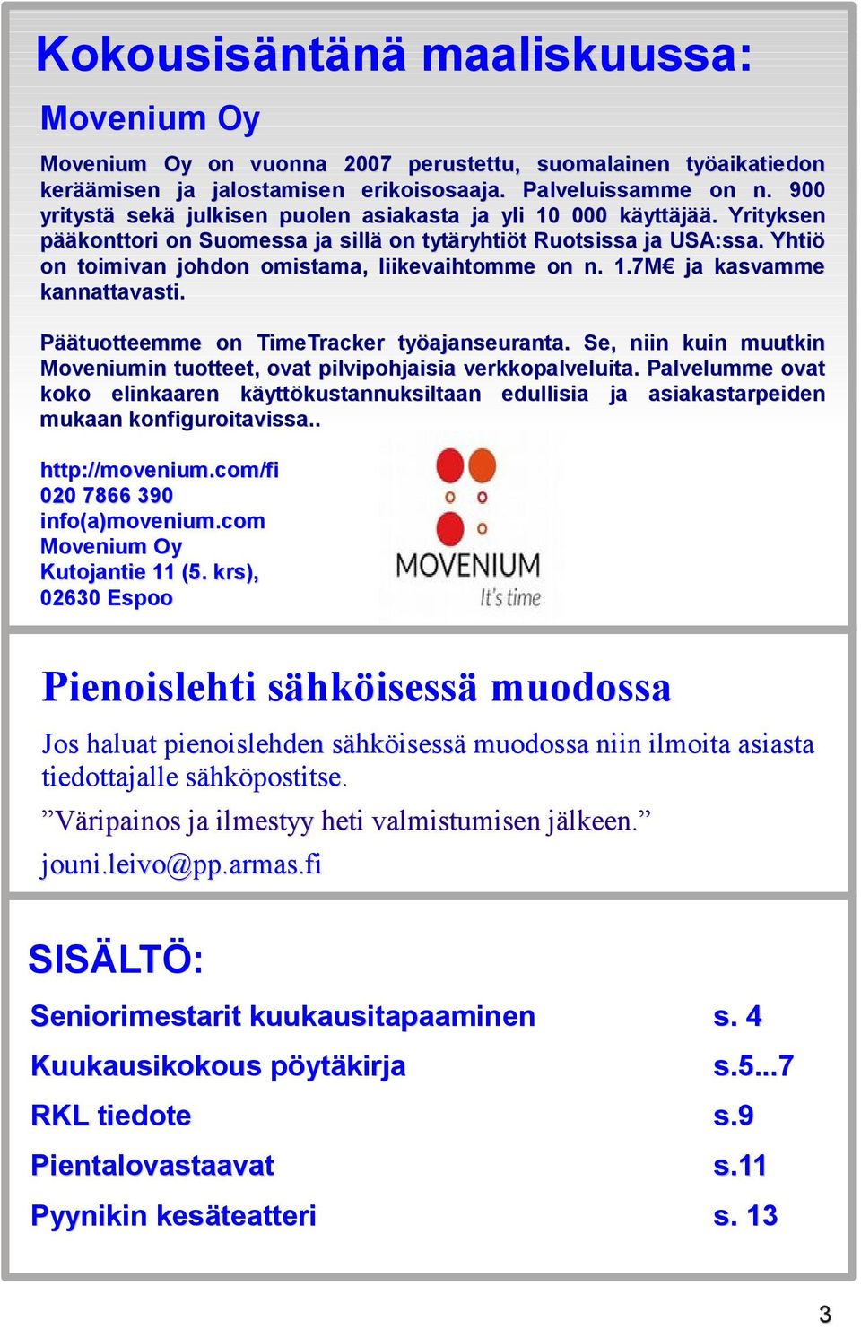 Yhtiö on toimivan johdon omistama, liikevaihtomme on n. 1.7M ja kasvamme kannattavasti. Päätuotteemme on TimeTracker työajanseuranta.