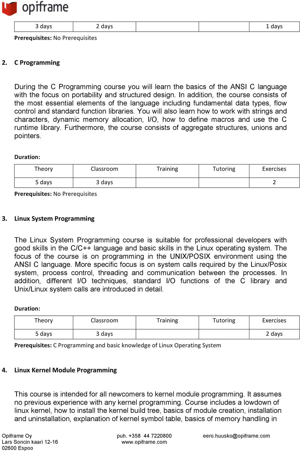 In addition, the course consists of the most essential elements of the language including fundamental data types, flow control and standard function libraries.