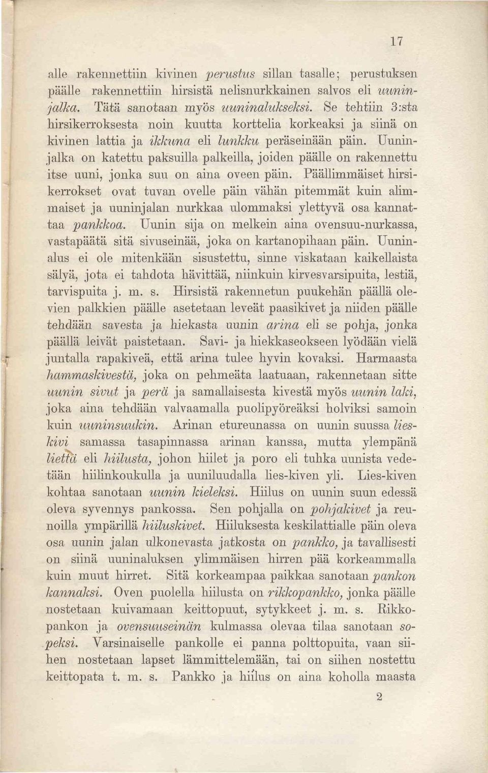 Uuninjalka on katettu paksuilla palkeilla, joiden päälle on rakennettu itse uuni, jonka suu on aina oveen päin.