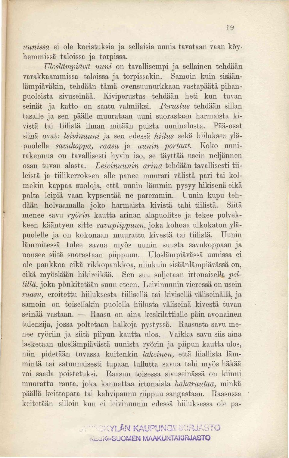 Perustus tehdään sillan tasalle ja sen päälle muurataan uuni suorastaan harmaista kivistä tai tiilistä ilman mitään puista uuninalusta.