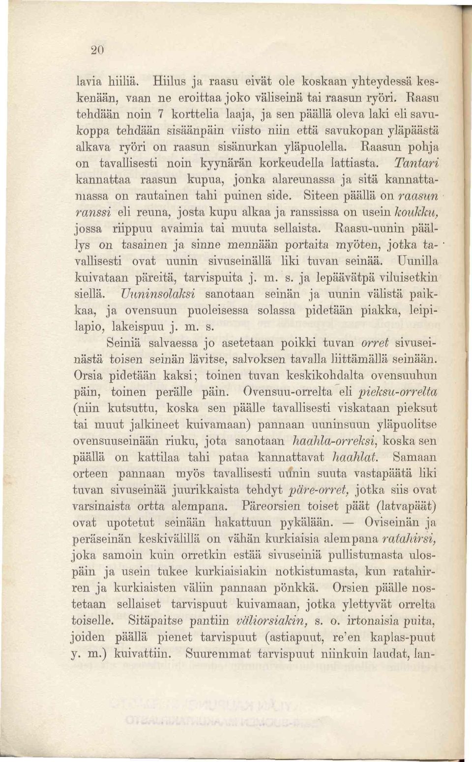 Raasun pohja on tavallisesti noin kyynärän korkeudella lattiasta. Tantari kannattaa raasun kupua, jonka alareunassa ja sitä kannattamassa on rautainen tahi puinen side.