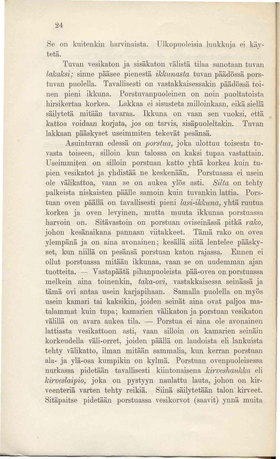 Ikkuna on vaan sen vuoksi, että kattoa voidaan korjata, jos on tarvis, sisäpuoleltakin. Tuvan lakkaan pääskyset useimmiten tekevät pesänsä.