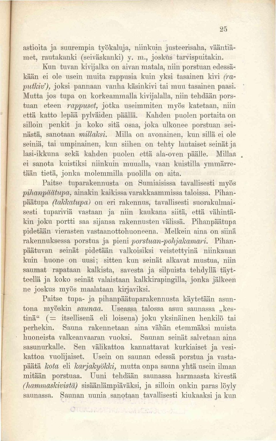 Mutta jos tupa on korkeammalla kivijalalla, niin tehdään porstuan eteen rappuset, jotka useimmiten myös katetaan, niin että katto lepää pylväiden päällä.