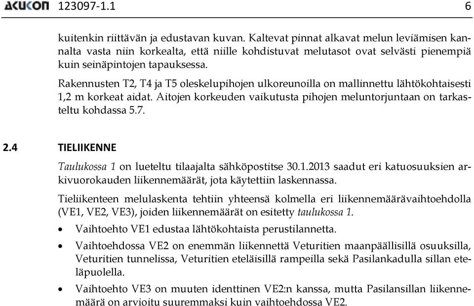 Rakennusten T2, T4 ja T5 oleskelupihojen ulkoreunoilla on mallinnettu lähtökohtaisesti 1,2 m korkeat aidat. Aitojen korkeuden vaikutusta pihojen meluntorjuntaan on tarkasteltu kohdassa 5.7. 2.