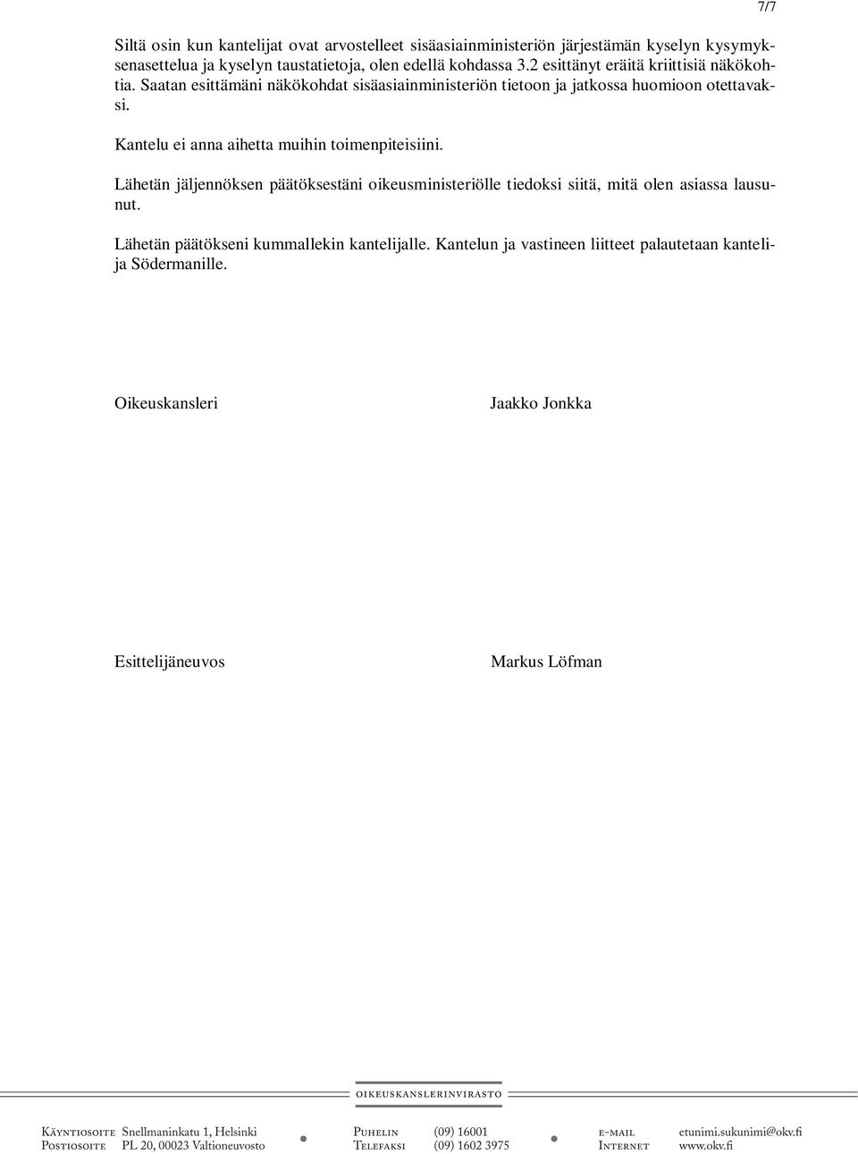 Kantelu ei anna aihetta muihin toimenpiteisiini. Lähetän jäljennöksen päätöksestäni oikeusministeriölle tiedoksi siitä, mitä olen asiassa lausunut.