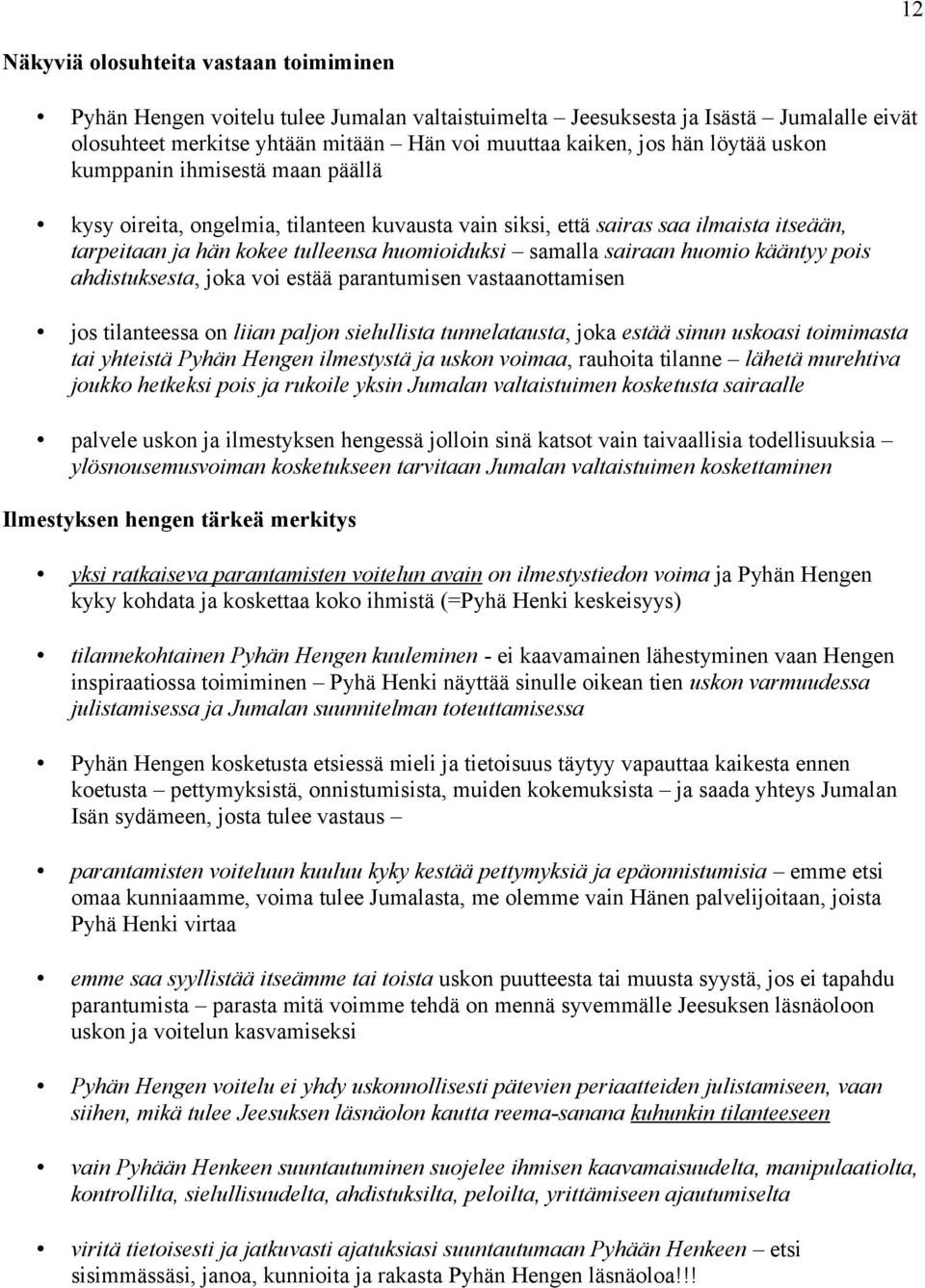 huomio kääntyy pois ahdistuksesta, joka voi estää parantumisen vastaanottamisen jos tilanteessa on liian paljon sielullista tunnelatausta, joka estää sinun uskoasi toimimasta tai yhteistä Pyhän