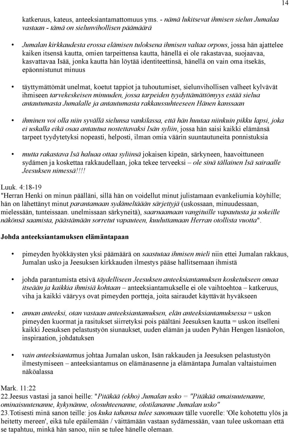 omien tarpeittensa kautta, hänellä ei ole rakastavaa, suojaavaa, kasvattavaa Isää, jonka kautta hän löytää identiteettinsä, hänellä on vain oma itsekäs, epäonnistunut minuus täyttymättömät unelmat,