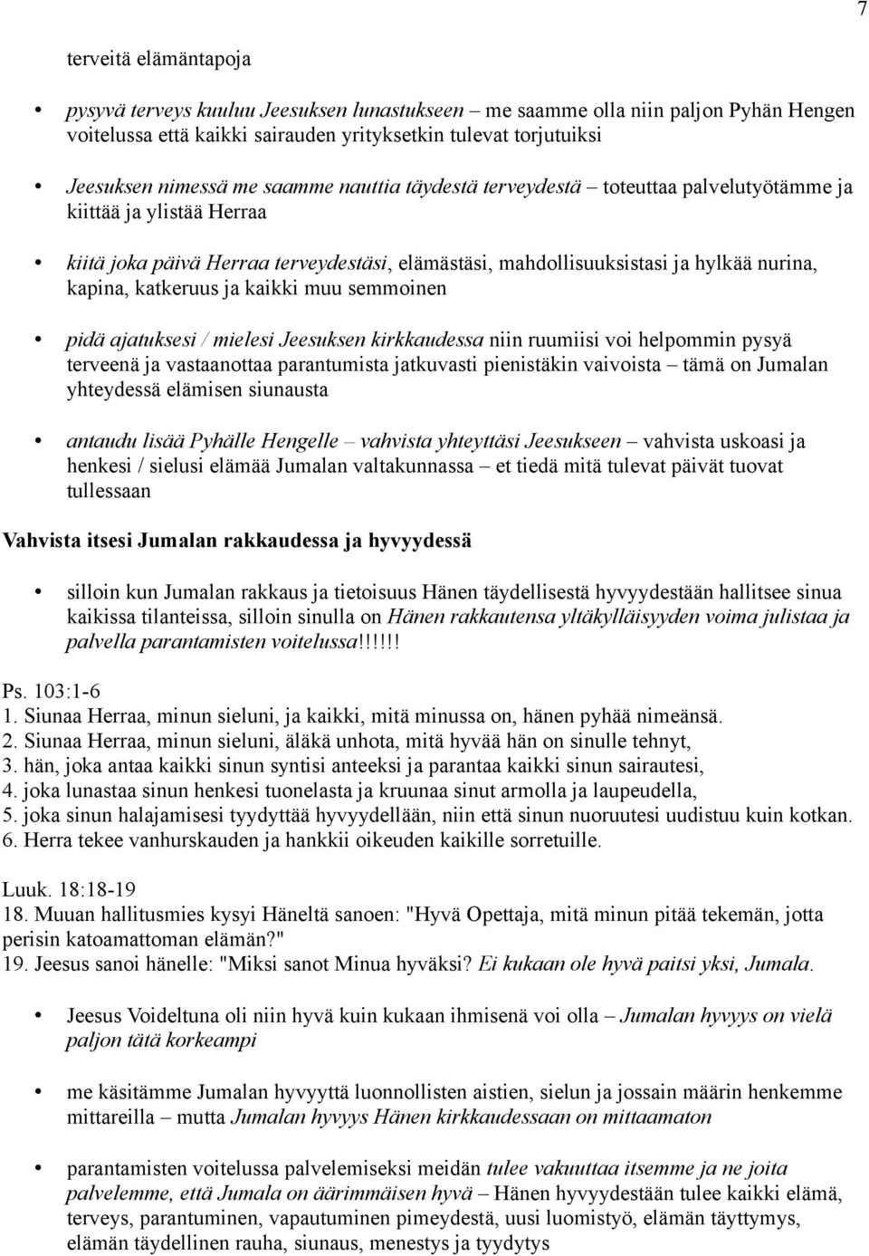 ja kaikki muu semmoinen pidä ajatuksesi / mielesi Jeesuksen kirkkaudessa niin ruumiisi voi helpommin pysyä terveenä ja vastaanottaa parantumista jatkuvasti pienistäkin vaivoista tämä on Jumalan