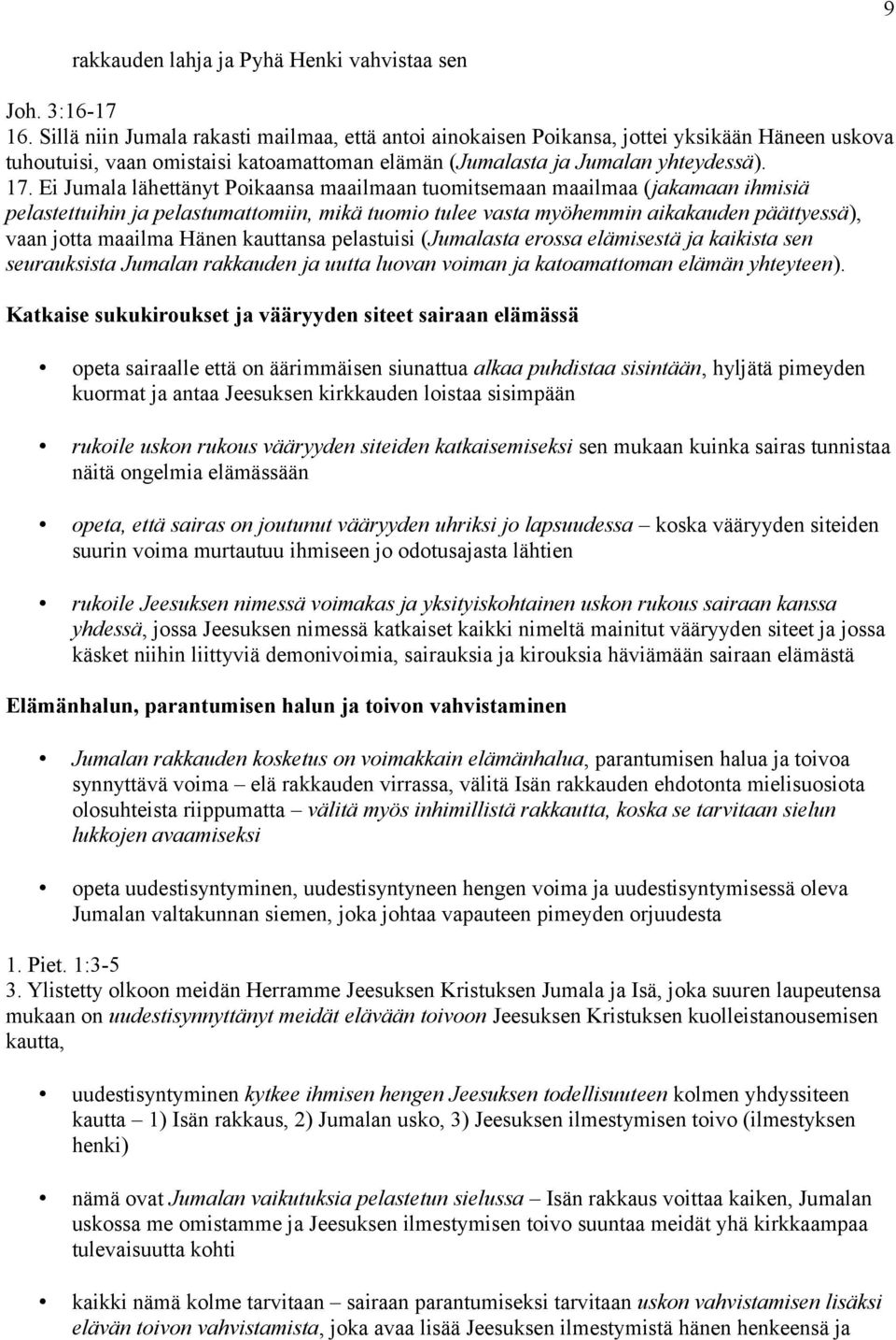 Ei Jumala lähettänyt Poikaansa maailmaan tuomitsemaan maailmaa (jakamaan ihmisiä pelastettuihin ja pelastumattomiin, mikä tuomio tulee vasta myöhemmin aikakauden päättyessä), vaan jotta maailma Hänen