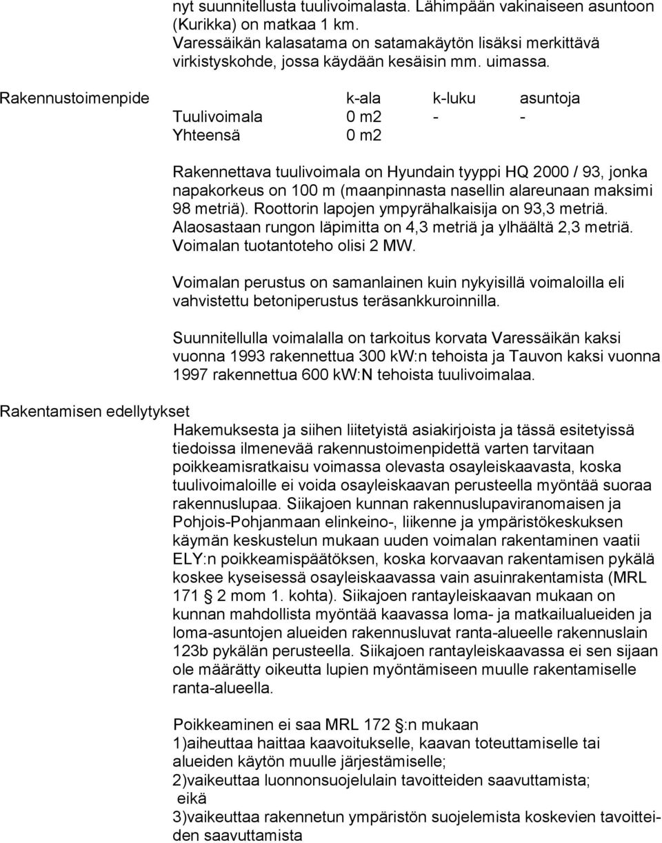 Rakennustoimenpide k-ala k-luku asuntoja Tuulivoimala 0 m2 - - Yhteensä 0 m2 Rakennettava tuulivoimala on Hyundain tyyppi HQ 2000 / 93, jonka napakorkeus on 100 m (maanpinnasta nasellin ala reu naan