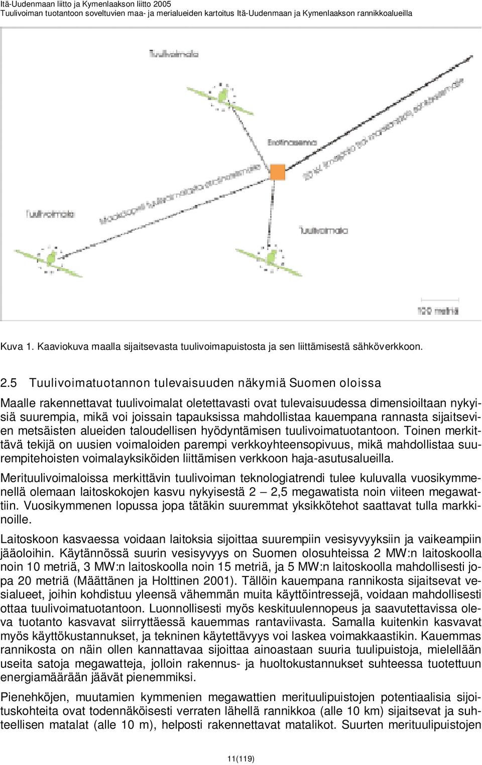 mahdollistaa kauempana rannasta sijaitsevien metsäisten alueiden taloudellisen hyödyntämisen tuulivoimatuotantoon.