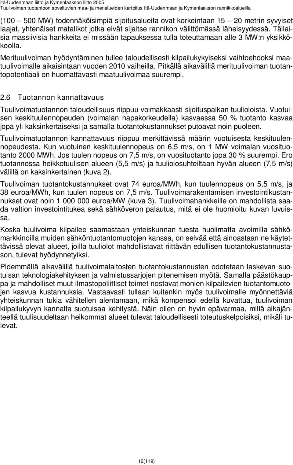 Merituulivoiman hyödyntäminen tullee taloudellisesti kilpailukykyiseksi vaihtoehdoksi maatuulivoimalle aikaisintaan vuoden 2010 vaiheilla.