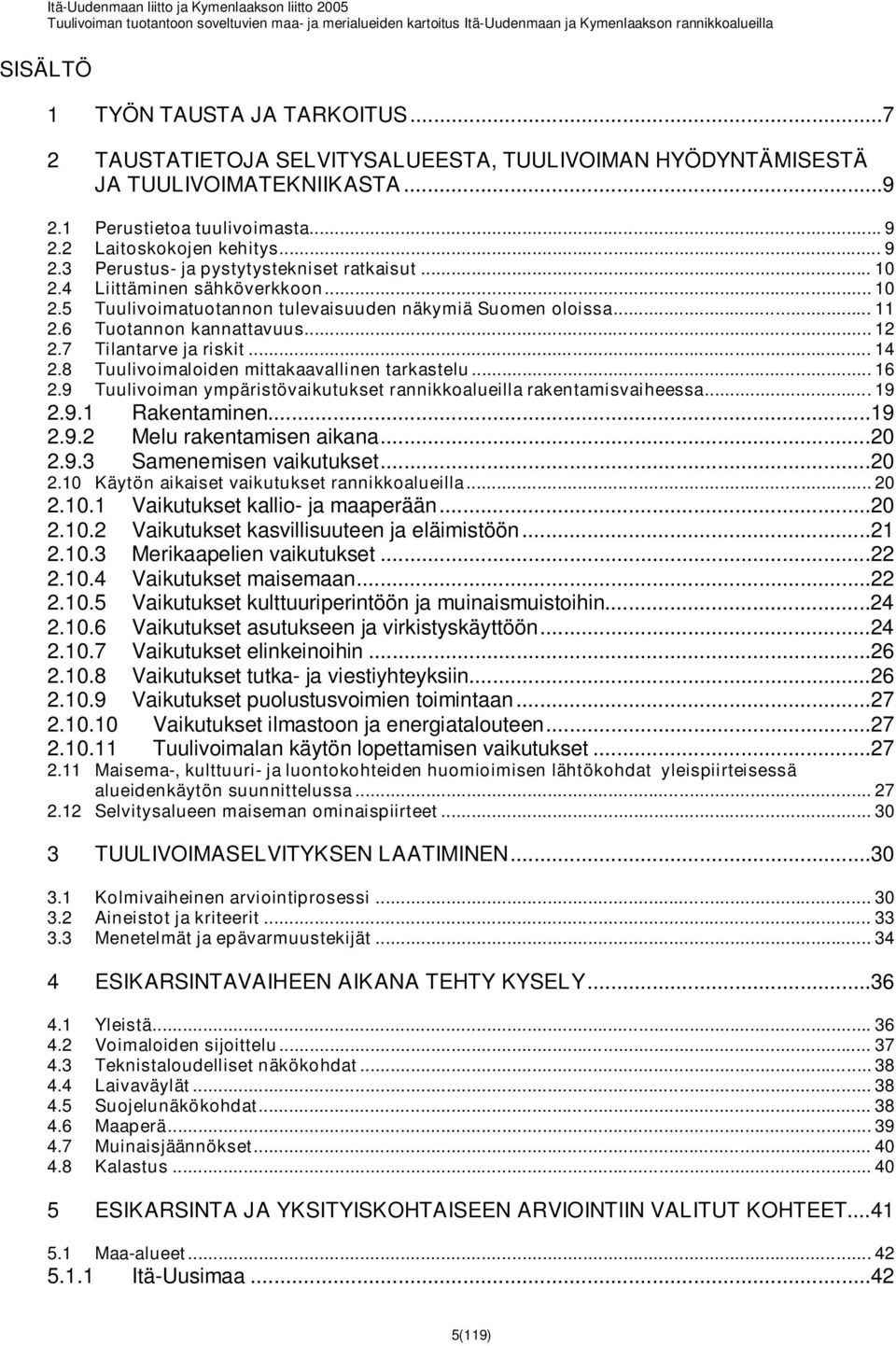 6 Tuotannon kannattavuus... 12 2.7 Tilantarve ja riskit... 14 2.8 Tuulivoimaloiden mittakaavallinen tarkastelu... 16 2.9 Tuulivoiman ympäristövaikutukset rannikkoalueilla rakentamisvaiheessa... 19 2.