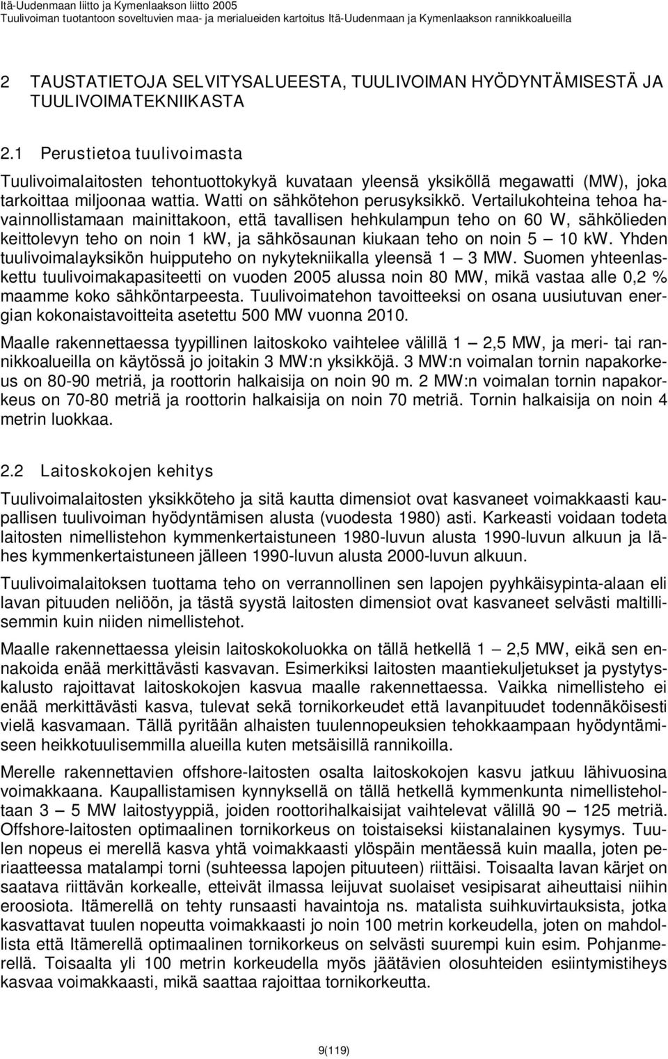 Vertailukohteina tehoa havainnollistamaan mainittakoon, että tavallisen hehkulampun teho on 60 W, sähkölieden keittolevyn teho on noin 1 kw, ja sähkösaunan kiukaan teho on noin 5 10 kw.