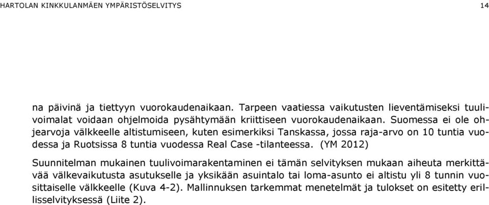 Suomessa ei ole ohjearvoja välkkeelle altistumiseen, kuten esimerkiksi Tanskassa, jossa raja-arvo on 10 tuntia vuodessa ja Ruotsissa 8 tuntia vuodessa Real Case -tilanteessa.