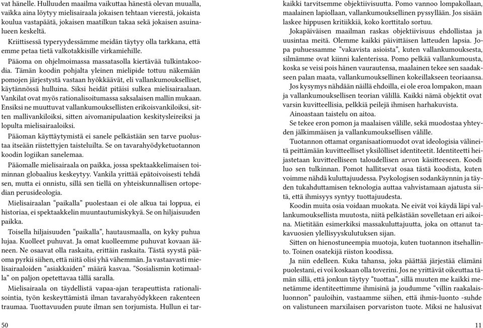 Kriittisessä typeryydessämme meidän täytyy olla tarkkana, että emme petaa tietä valkotakkisille virkamiehille. Pääoma on ohjelmoimassa massatasolla kiertävää tulkintakoodia.