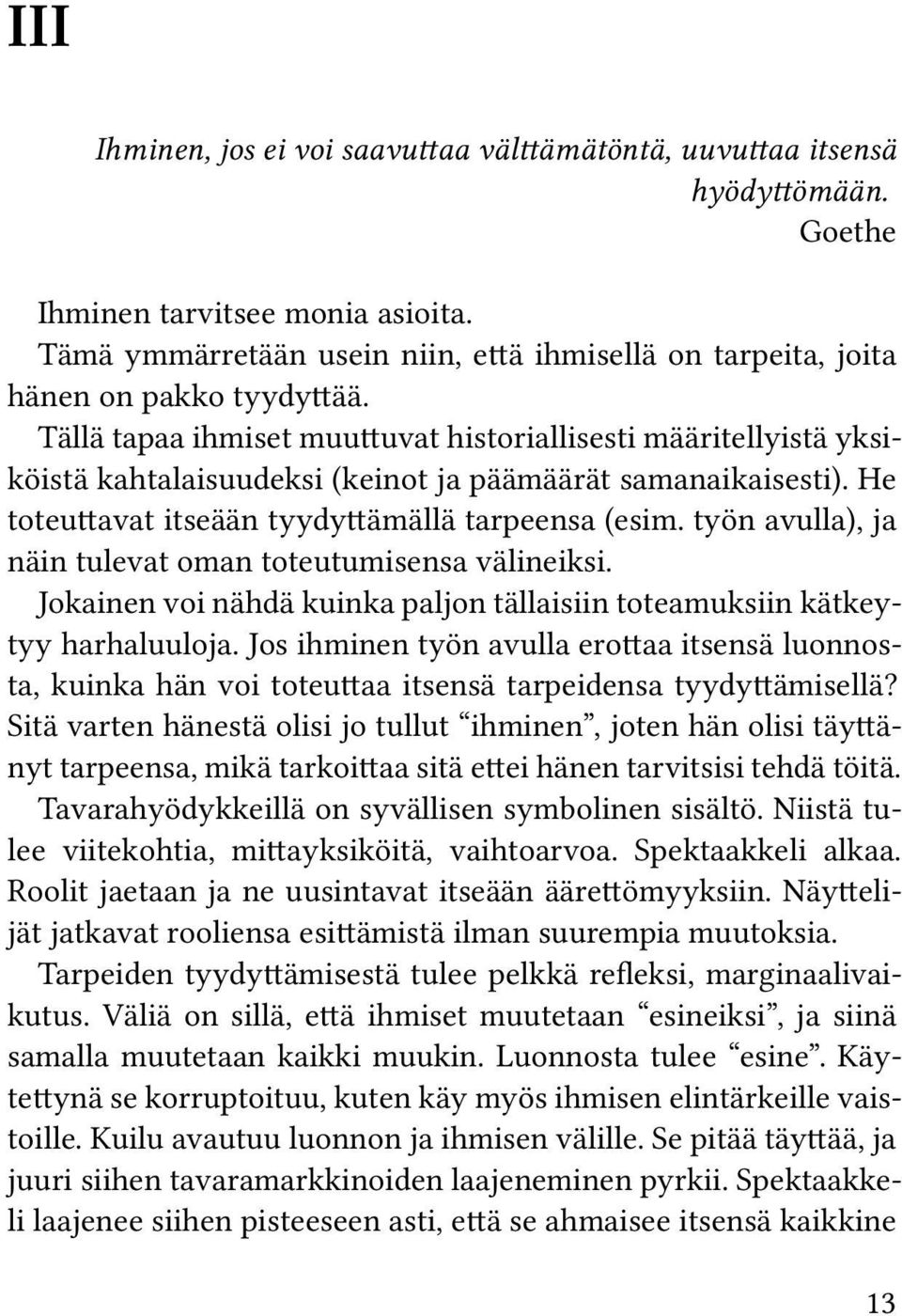 Tällä tapaa ihmiset muuttuvat historiallisesti määritellyistä yksiköistä kahtalaisuudeksi (keinot ja päämäärät samanaikaisesti). He toteuttavat itseään tyydyttämällä tarpeensa (esim.