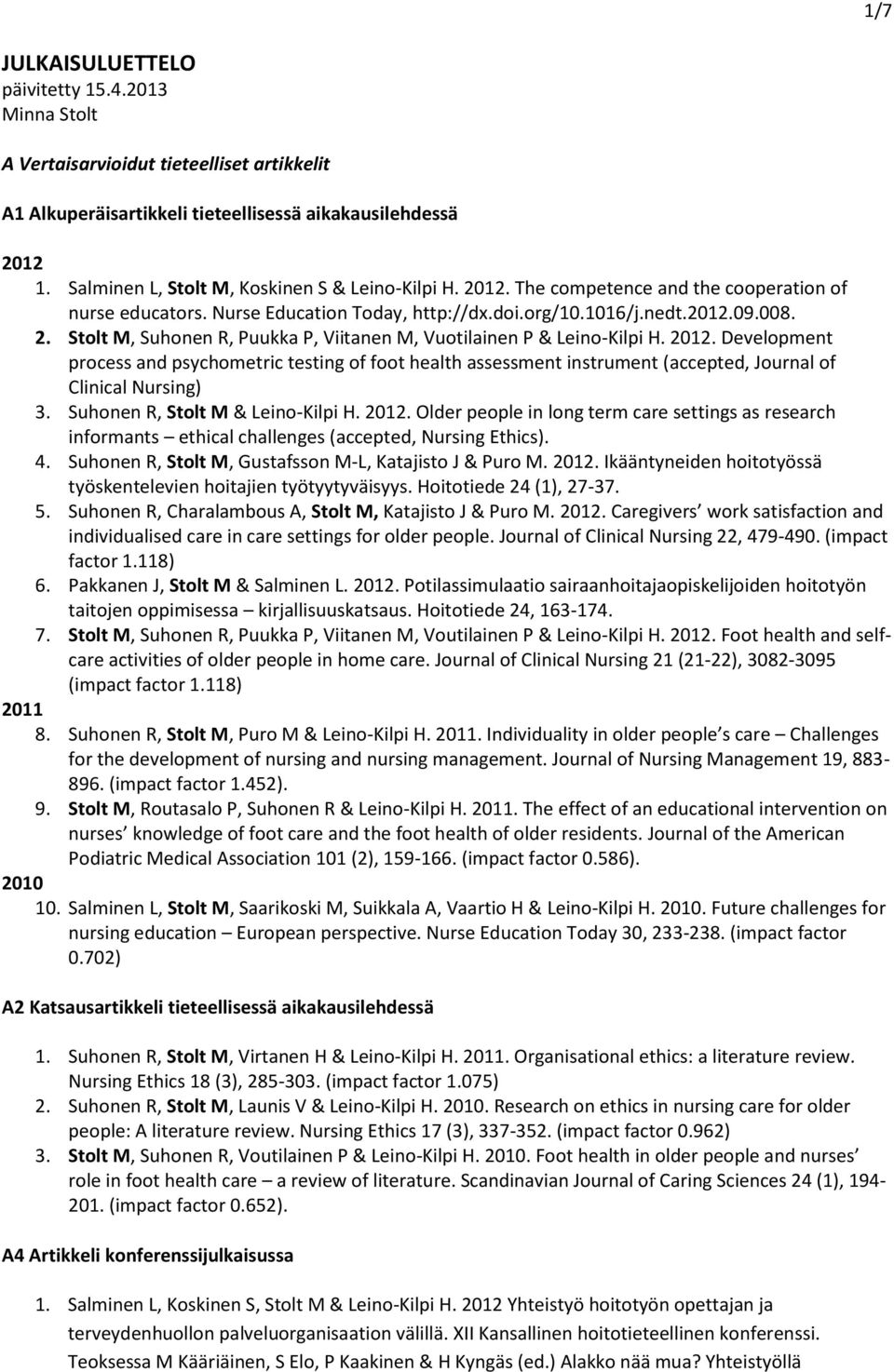 Stolt M, Suhonen R, Puukka P, Viitanen M, Vuotilainen P & Leino-Kilpi H.. Development process and psychometric testing of foot health assessment instrument (accepted, Journal of Clinical Nursing) 3.