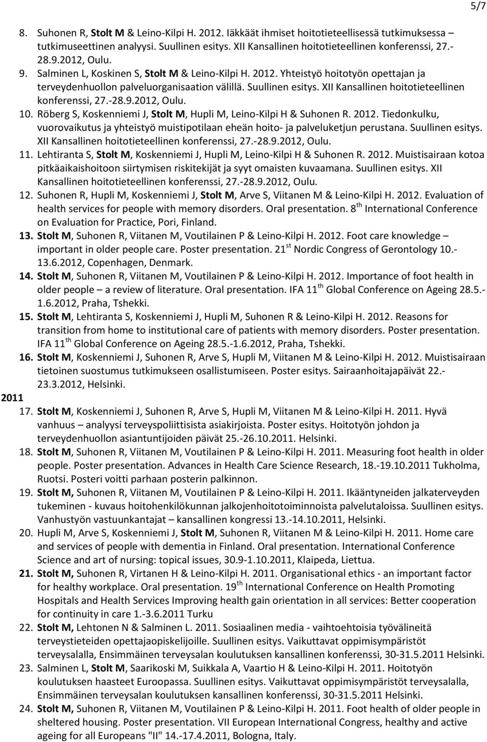 XII Kansallinen hoitotieteellinen konferenssi, 27.-28.9., Oulu. 10. Röberg S, Koskenniemi J, Stolt M, Hupli M, Leino-Kilpi H & Suhonen R.