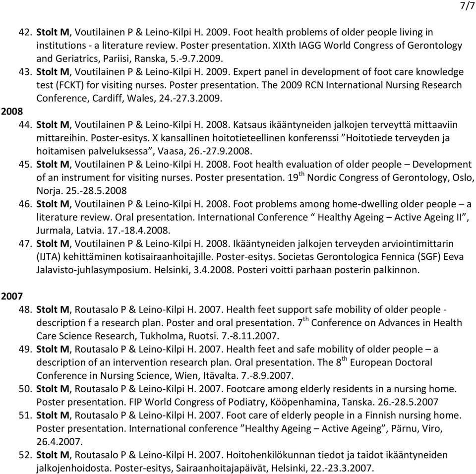 Expert panel in development of foot care knowledge test (FCKT) for visiting nurses. Poster presentation. The 2009 RCN International Nursing Research Conference, Cardiff, Wales, 24.-27.3.2009. 2008 44.