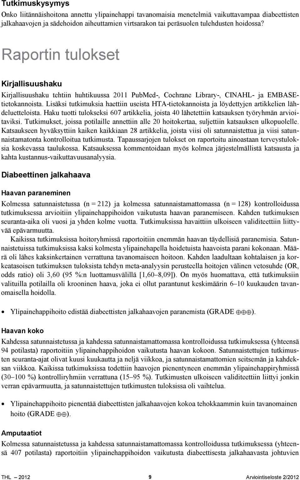 Lisäksi tutkimuksia haettiin useista HTA-tietokannoista ja löydettyjen artikkelien lähdeluetteloista. Haku tuotti tulokseksi 607 artikkelia, joista 40 lähetettiin katsauksen työryhmän arvioitaviksi.